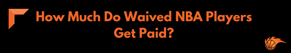 How Much Do Waived NBA Players Get Paid_ 