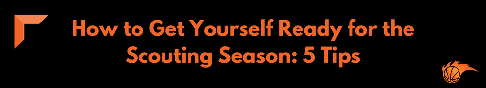 How to Get Yourself Ready for the Scouting Season_ 5 Tips