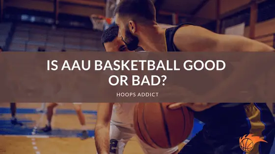 Is AAU Basketball Good or Bad