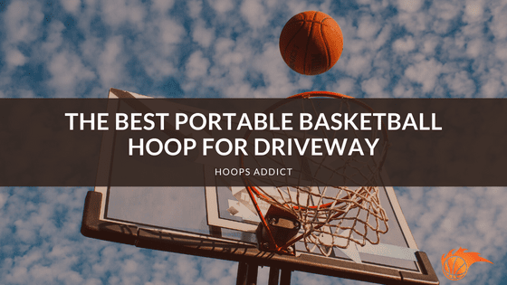 The Best Portable Basketball Hoop for Driveway