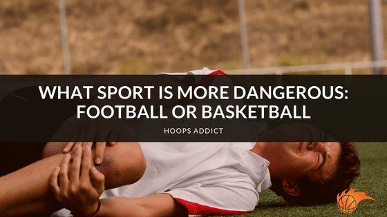 What Sport is More Dangerous_ Football or Basketball