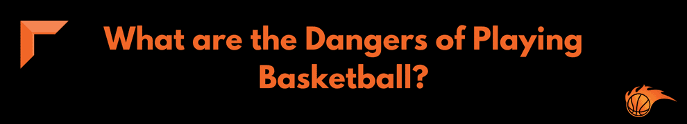 What are the Dangers of Playing Basketball
