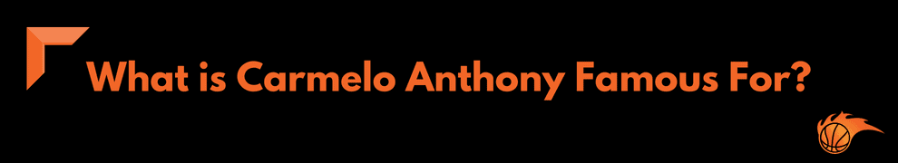 What is Carmelo Anthony Famous For
