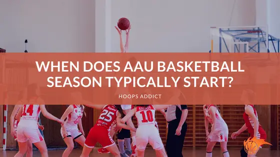 When Does AAU Basketball Season Typically Start