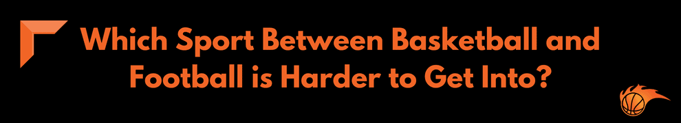 Which Sport Between Basketball and Football is Harder to Get Into