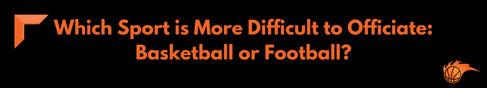 Which Sport is More Difficult to Officiate_ Basketball or Football
