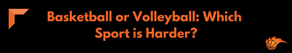 Basketball or Volleyball_ Which Sport is Harder