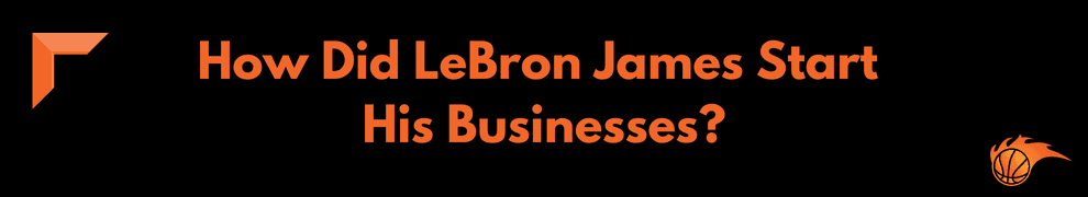 How Many Businesses Does LeBron James Own? | Hoops Addict