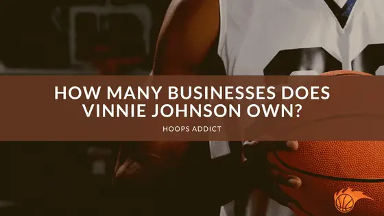 How Many Businesses Does Vinnie Johnson Own
