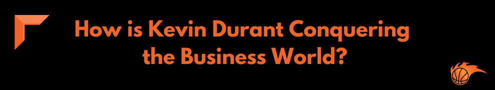 How is Kevin Durant Conquering the Business World