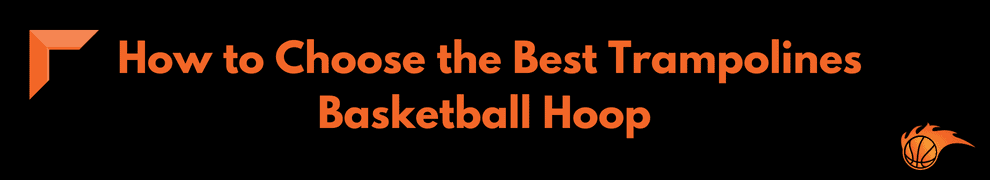 How to Choose the Best Trampolines Basketball Hoop 