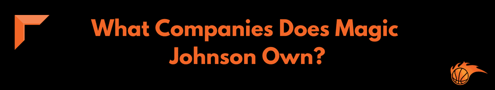 What Companies Does Magic Johnson Own