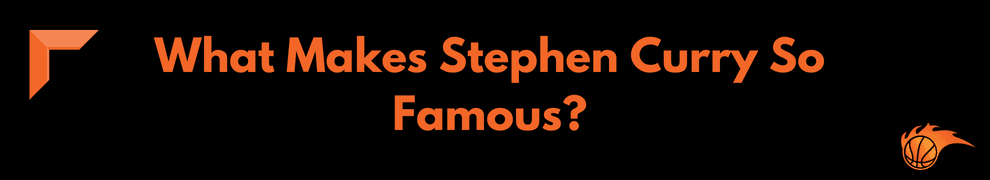 What Makes Stephen Curry So Famous