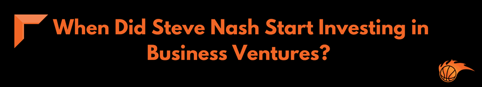 When Did Steve Nash Start Investing in Business Ventures_ 