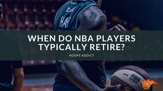 When Do NBA Players Typically Retire