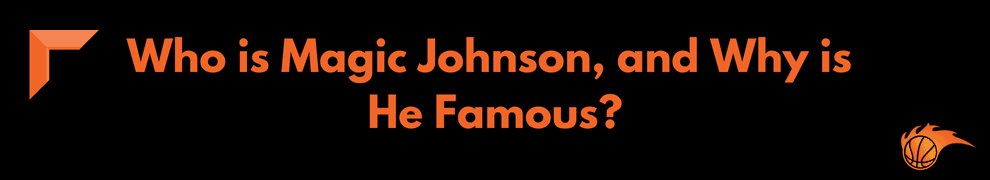 Who is Magic Johnson, and Why is He Famous