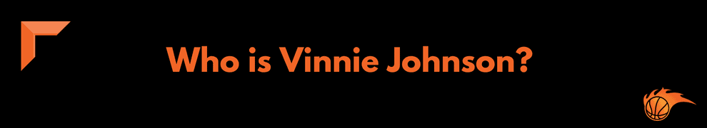 Who is Vinnie Johnson