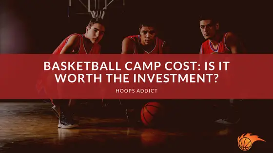 Basketball Camp Cost_ Is It Worth the Investment