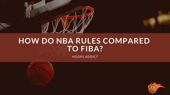 How Do NBA Rules Compared to FIBA