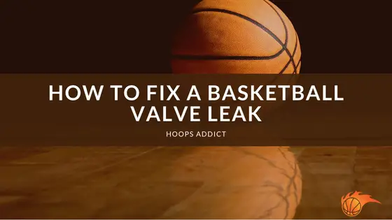 How to Fix a Basketball Valve Leak