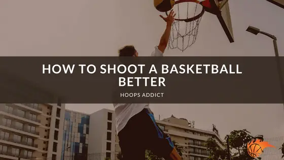 How to Shoot a Basketball Better