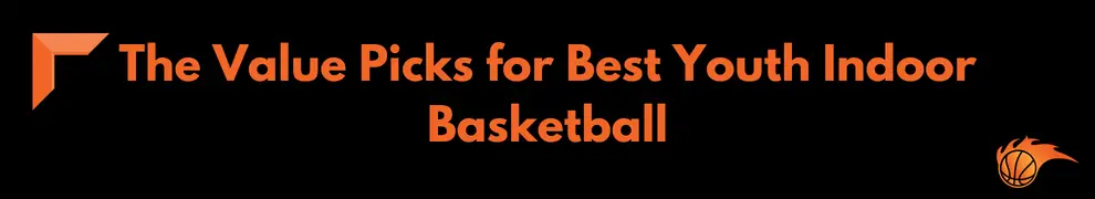 The Value Picks for Best Youth Indoor Basketball