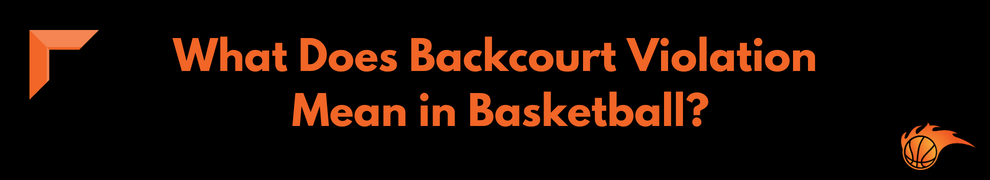 What Does Backcourt Violation Mean in Basketball