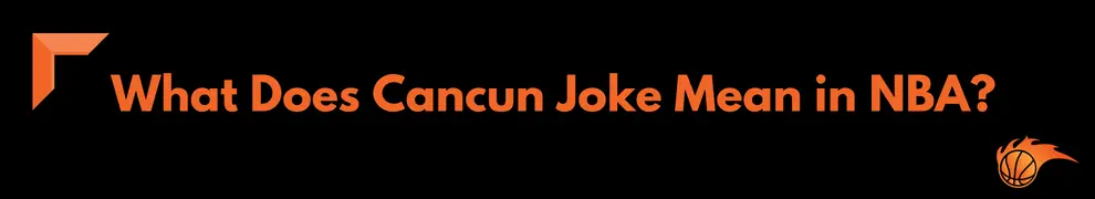 What Does Cancun Joke Mean in NBA