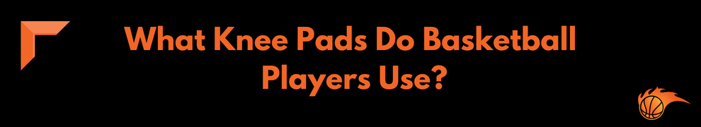 What Knee Pads Do Basketball Players Use