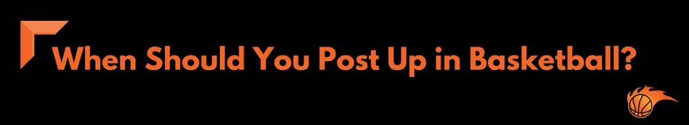 When Should You Post Up in Basketball