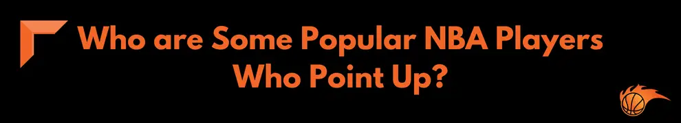 Who are Some Popular NBA Players Who Point Up