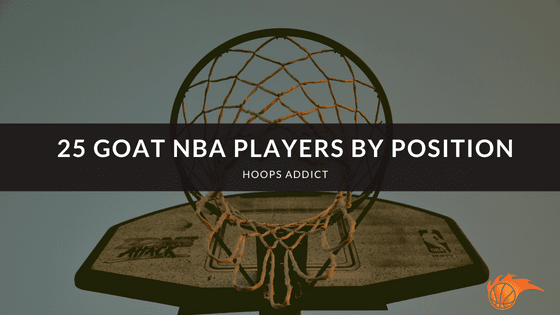 25 GOAT NBA Players by Position