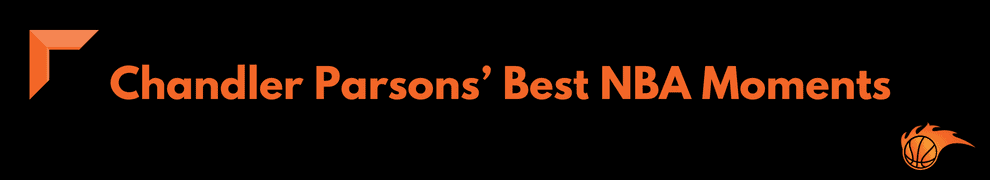 Chandler Parsons’ Best NBA Moments