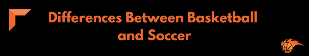 Differences Between Basketball and Soccer