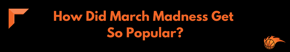 How Did March Madness Get So Popular