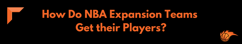 How Do NBA Expansion Teams Get their Players