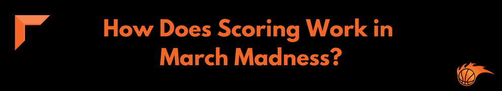 How Does Scoring Work in March Madness