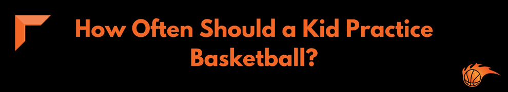 How Often Should a Kid Practice Basketball