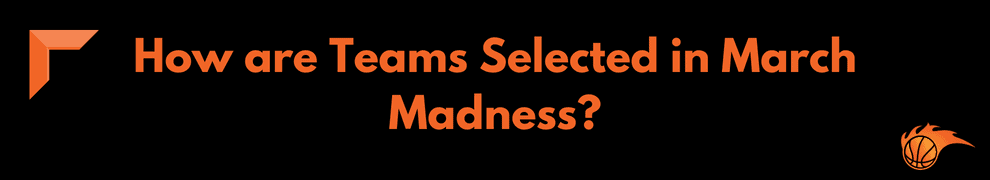 How are Teams Selected in March Madness