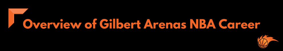 Overview of Gilbert Arenas NBA Career