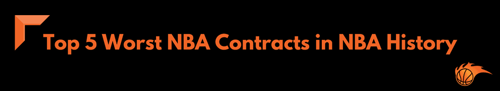 Top 5 Worst NBA Contracts in NBA History