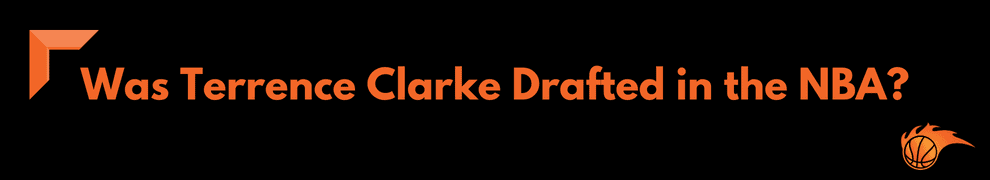 Was Terrence Clarke Drafted in the NBA