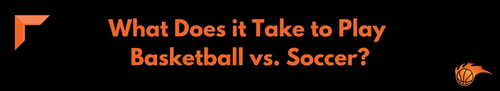 What Does it Take to Play Basketball vs. Soccer