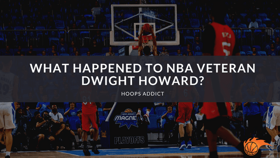 What Happened to NBA Veteran Dwight Howard