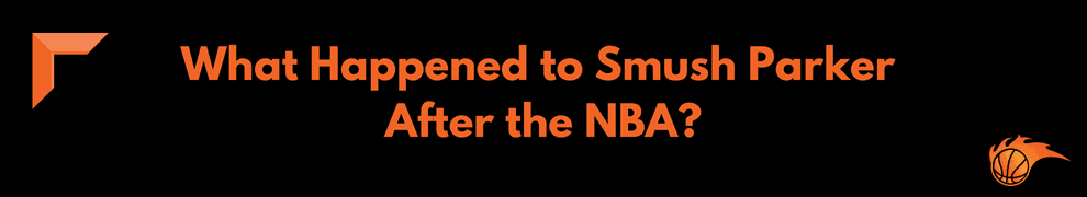 What Happened to Smush Parker After the NBA