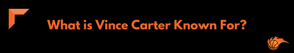 What is Vince Carter Known For