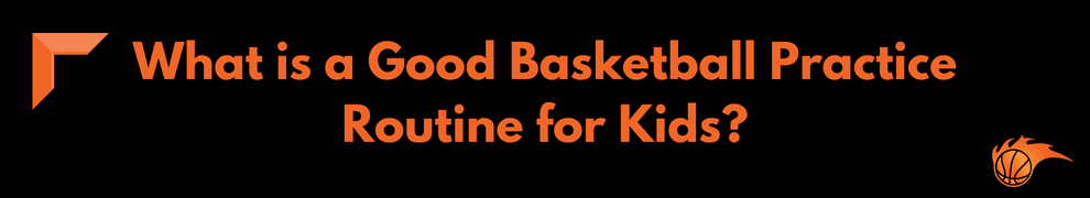 What is a Good Basketball Practice Routine for Kids