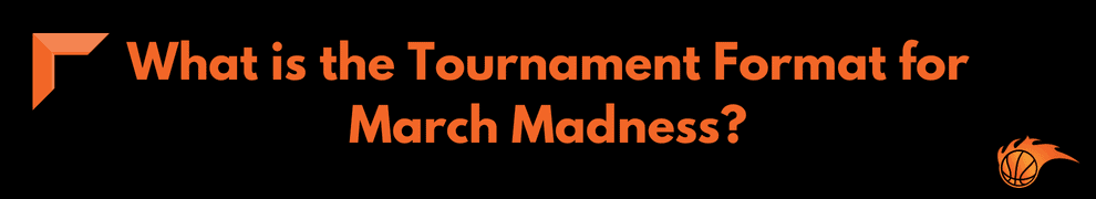 What is the Tournament Format for March Madness