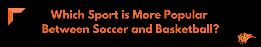 Which Sport is More Popular Between Soccer and Basketball