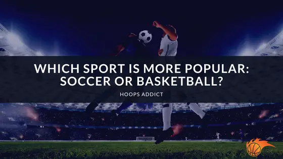 Which Sport is More Popular_ Soccer or Basketball